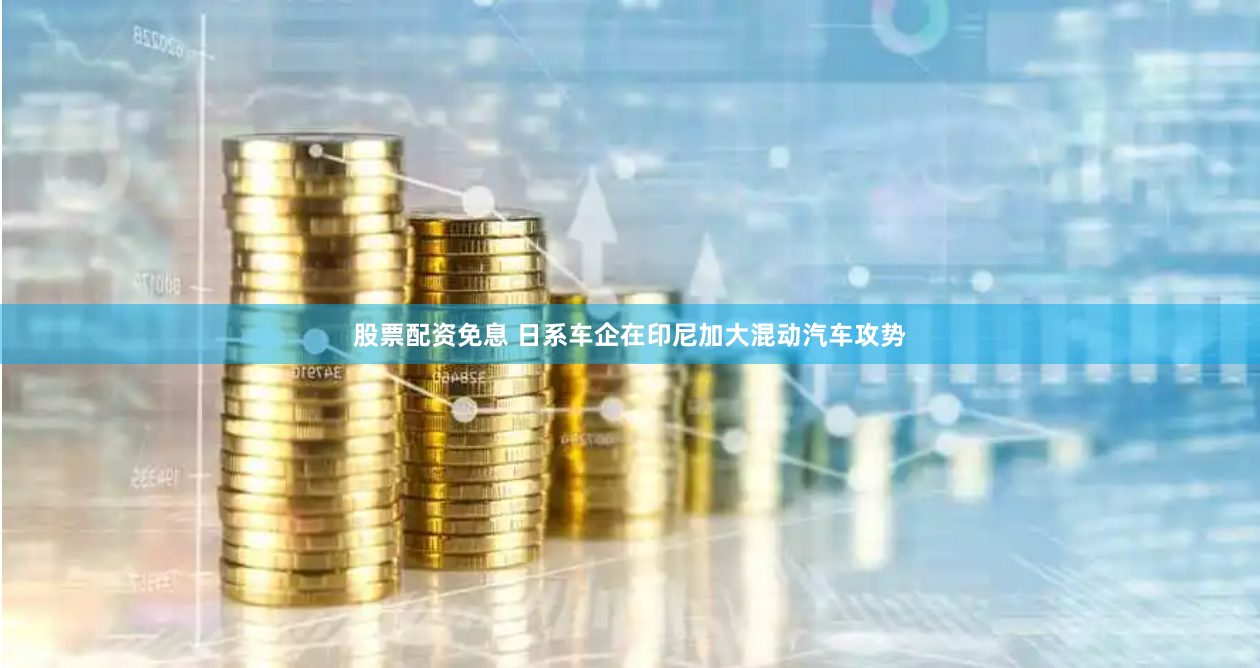 股票配资免息 日系车企在印尼加大混动汽车攻势