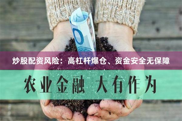 炒股配资风险：高杠杆爆仓、资金安全无保障