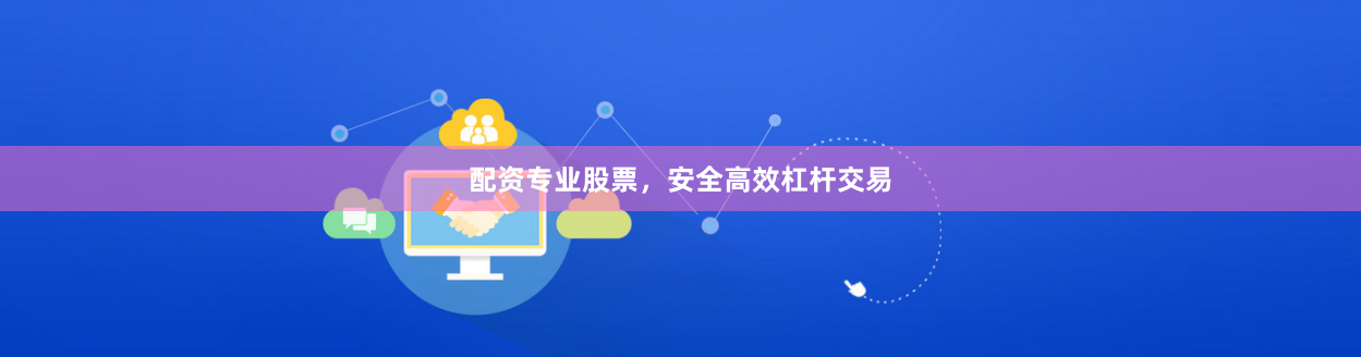 配资专业股票,安全高效杠杆交易