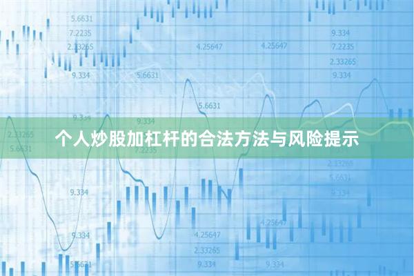 个人炒股加杠杆的合法方法与风险提示