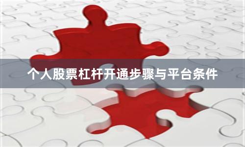 个人股票杠杆开通步骤与平台条件