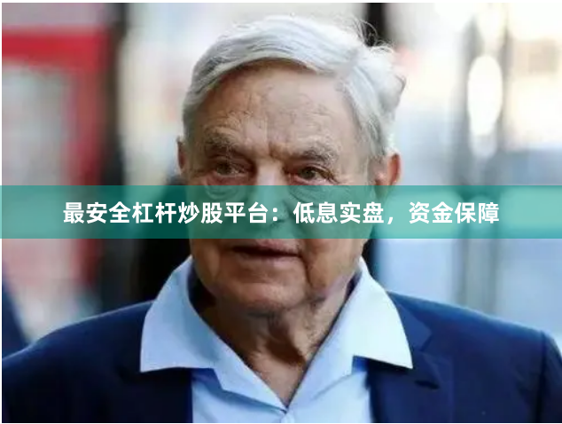 最安全杠杆炒股平台：低息实盘，资金保障